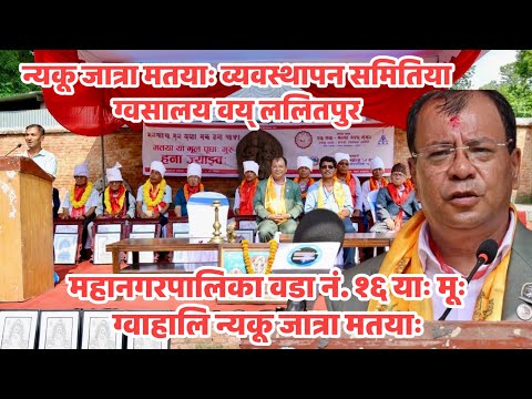 न्यकू जात्रा मतयाः व्यवस्थापन समितिया ग्वसालय वय् ललितपुर महानगरपालिका वडा नं. १६ याः मूः ग्वाहालि न्यकू जात्रा मतयाः सफलतापूर्वक संचालन यानाः झीगु क्षेत्रपिं मिगु भूमिका निभाःगु संघ–संस्था, टोल सुधार समिति, स्वयंसेवक, सुरक्षाकर्मी, सहयोगी तथा स्थानीयबासीयातः अभिनन्दन ज्या झ्वः।